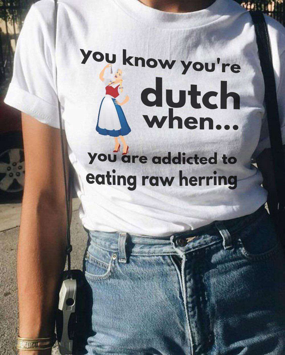 You know you're Dutch when you are addicted to eating raw herring - Ducth woman You know you're Dutch when you are addicted to eating raw herring - Ducth woman