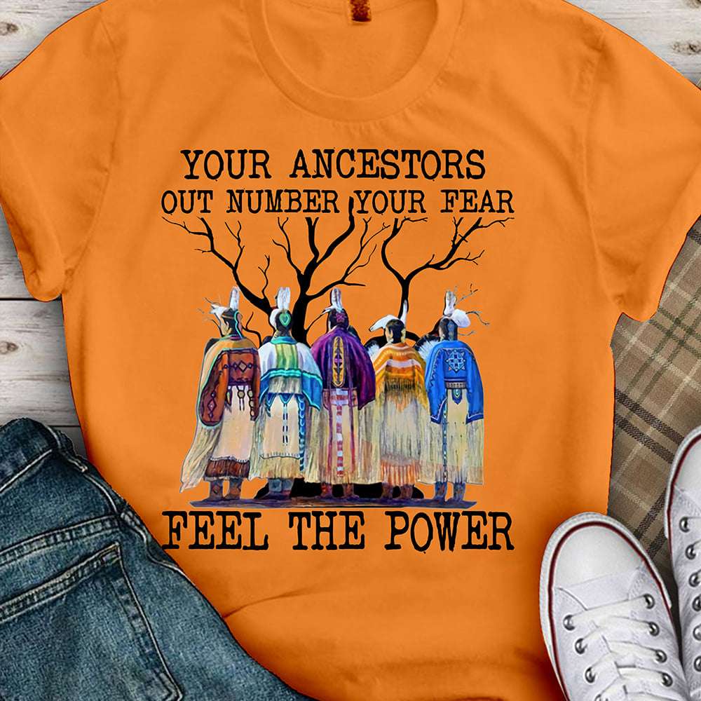 Your ancestors out number your fear, fell the power - Native American people Your ancestors out number your fear, fell the power - Native American people