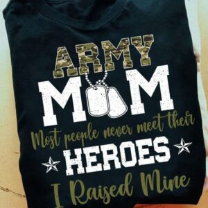 army mom most people never meet their heroes i raised mine