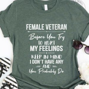 female veteran before you try to hurt my feelings keep in mind i don’t have any and you probably do