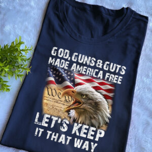 god guns and guts made America free let’s keep it that way eagle American flag