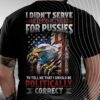 i didn’t serve this country for pussies to tell me that i should be politically correct eagle scratch American flag
