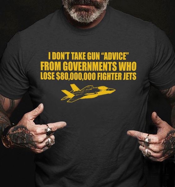 i don't take gun advice from governments who lose $80000000 fighter jets i don't take gun advice from governments who lose $80000000 fighter jets