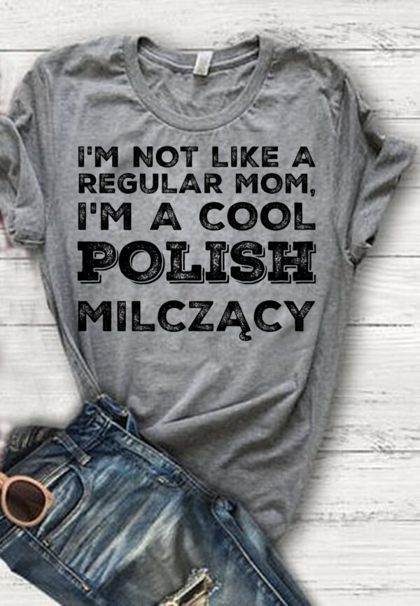 i’m not like a regular mom i’m a cool Polish milczacy