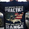 just because i’m out of practice doesn’t mean you’re out of range American flag soldier