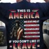 this is America we eat meat drink beer own guns speak English love freedom If you don’t like it leave veteran US flag