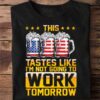 this tastes like i’m not going to work tomorrow beer American Independence day