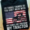 three things you don’t mess with my family my freedom my tractor American flag