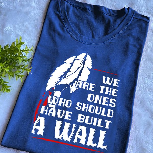 we are the ones who should have built a wall Native American we are the ones who should have built a wall Native American