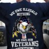 we owe illegals nothing we owe our veterans everything American flag eagle