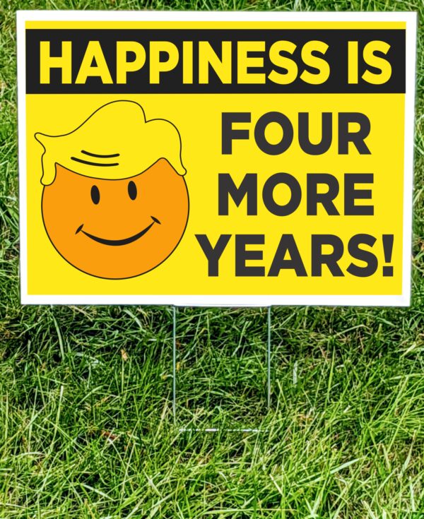 Happiness Is Four More Years Yard Sign