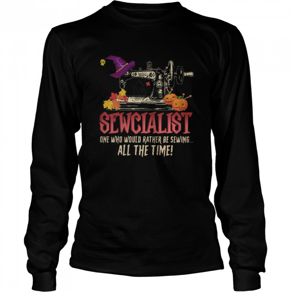 Sewcialist one who would rather be sewing all the time shirt Sewcialist one who would rather be sewing all the time shirt
