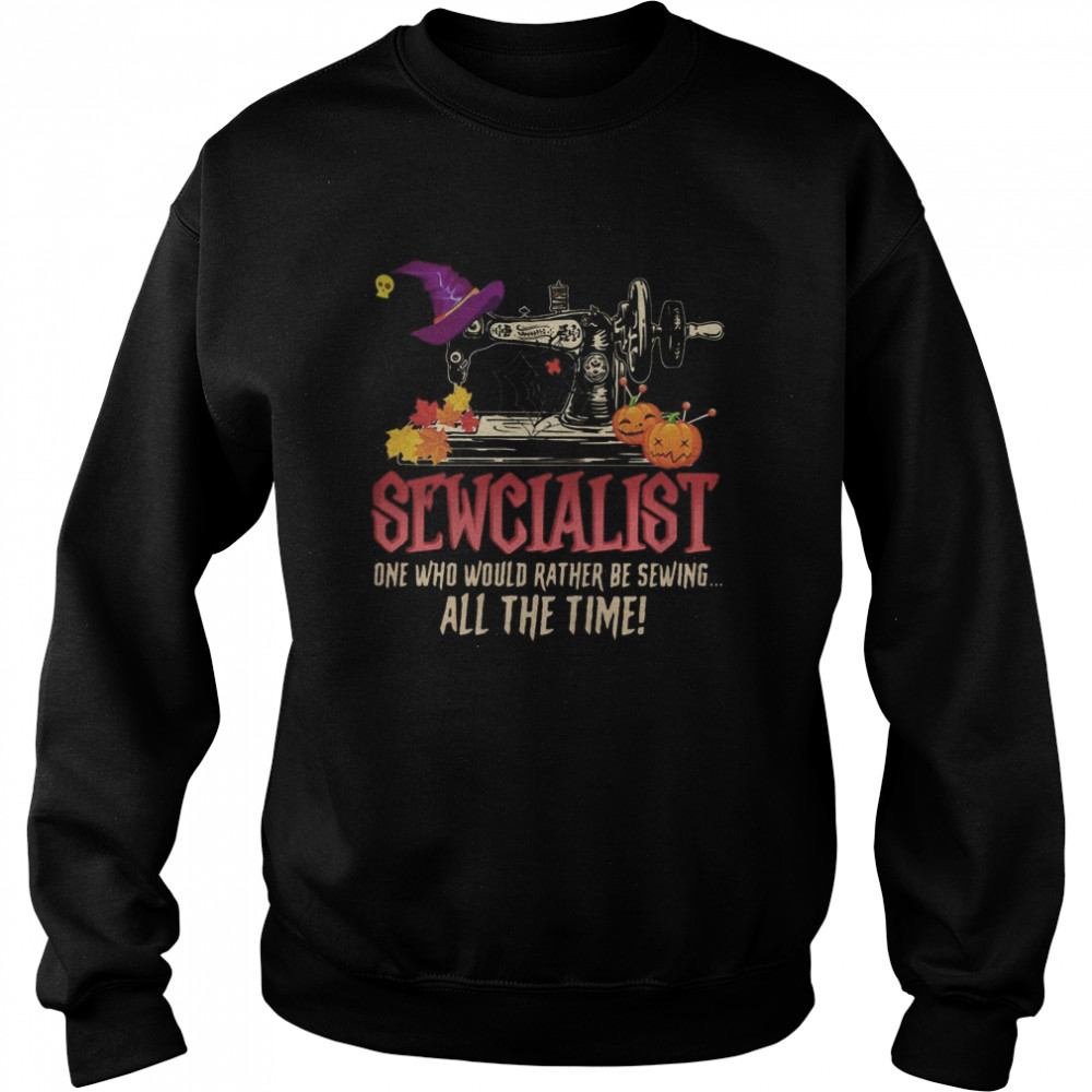 Sewcialist one who would rather be sewing all the time shirt Sewcialist one who would rather be sewing all the time shirt