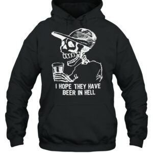Skeleton I hope they have beer in hell shirt 3