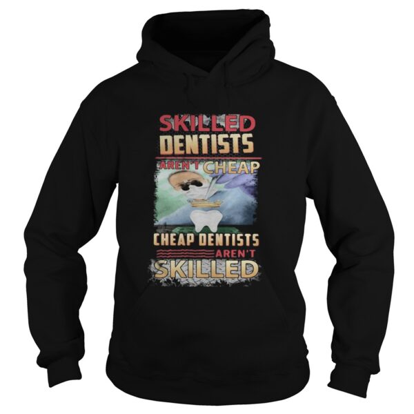 Skilled dentists arent cheap cheap dentists arent skilled shirt