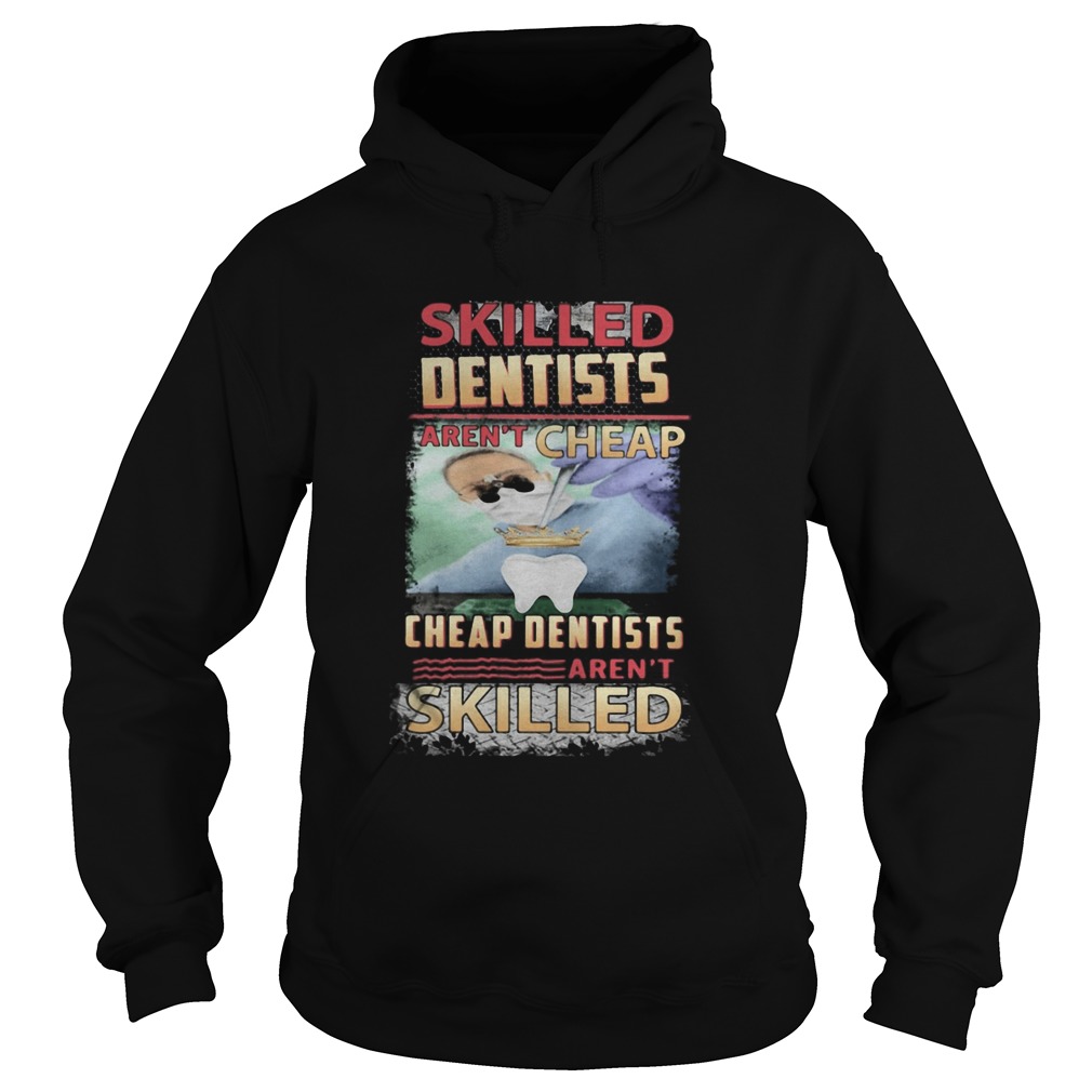 Skilled dentists arent cheap cheap dentists arent skilled shirt Skilled dentists arent cheap cheap dentists arent skilled shirt