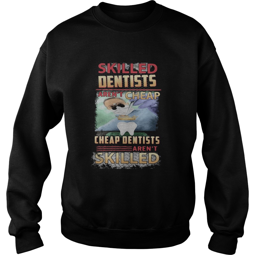 Skilled dentists arent cheap cheap dentists arent skilled shirt Skilled dentists arent cheap cheap dentists arent skilled shirt