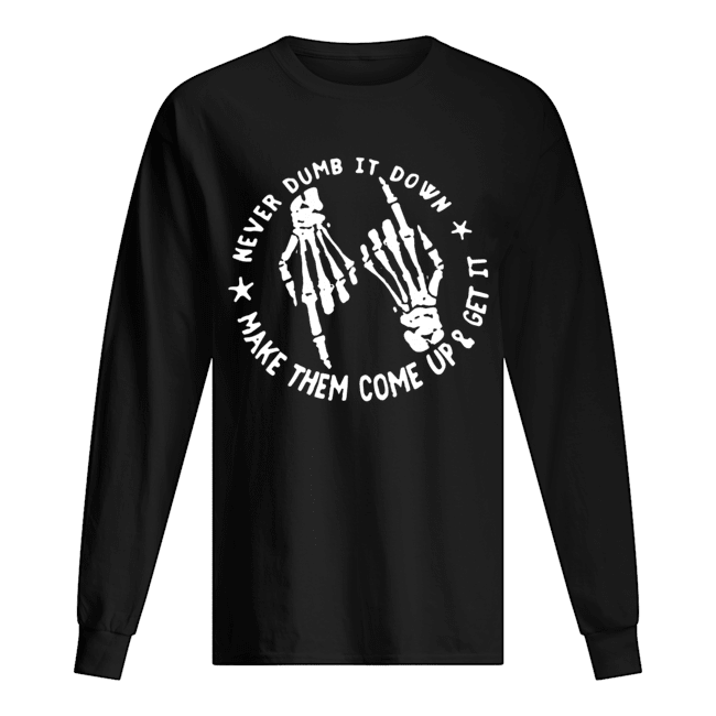Skull Never Dumb It down make them come up and get it shirt Skull Never Dumb It down make them come up and get it shirt