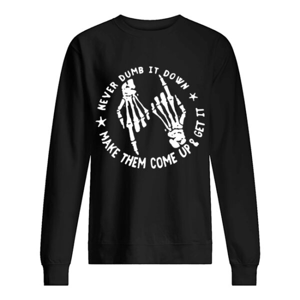 Skull Never Dumb It down make them come up and get it shirt