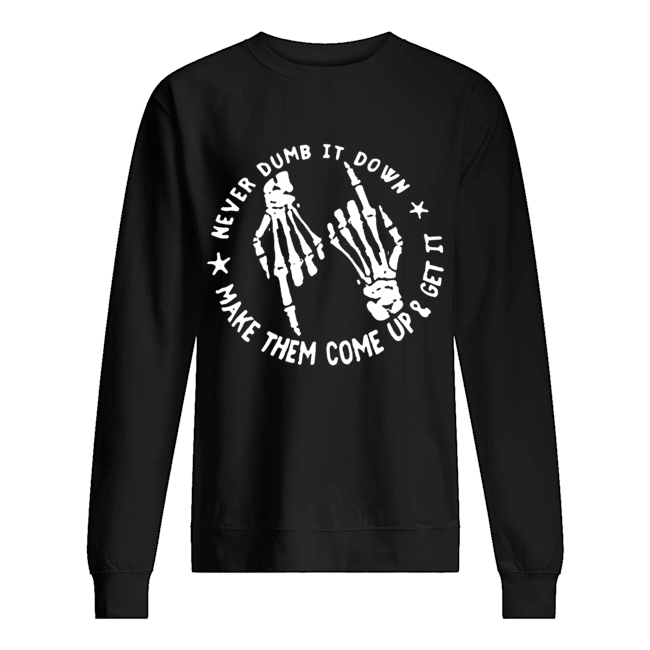 Skull Never Dumb It down make them come up and get it shirt Skull Never Dumb It down make them come up and get it shirt