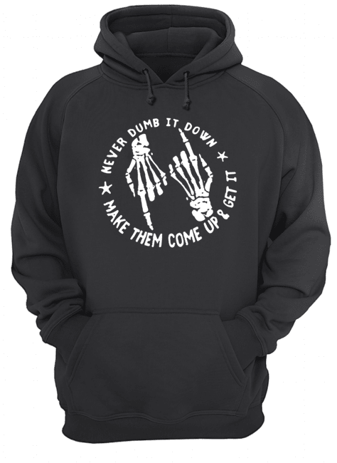 Skull Never Dumb It down make them come up and get it shirt Skull Never Dumb It down make them come up and get it shirt