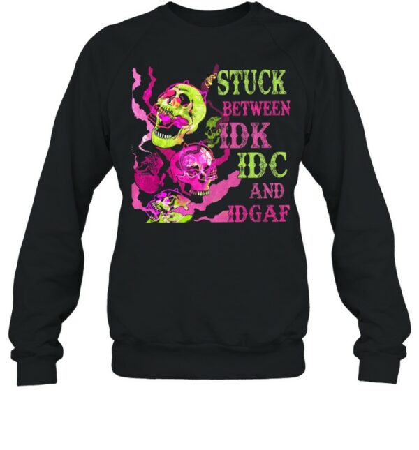 Skulls Stuck between Idk Idc and Idgaf shirt