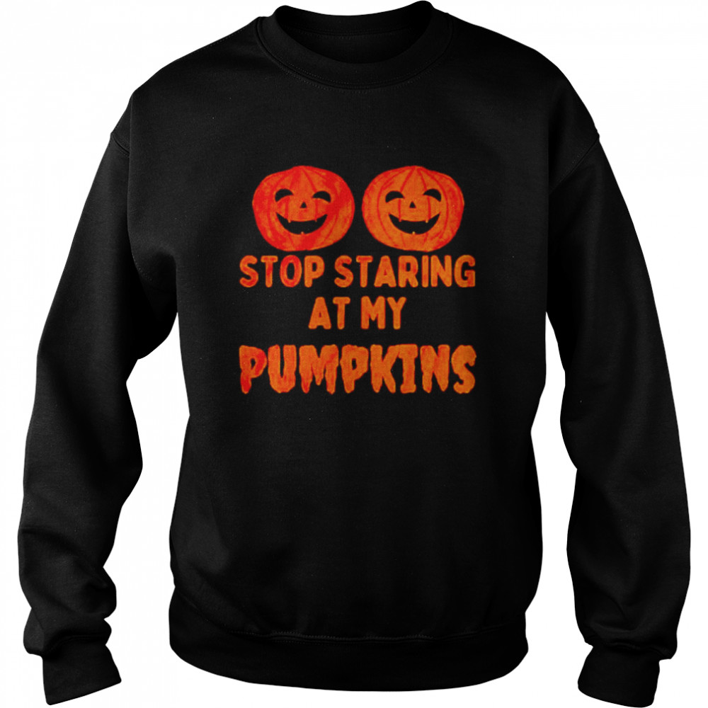 Stop staring at my pumpkins shirt Stop staring at my pumpkins shirt