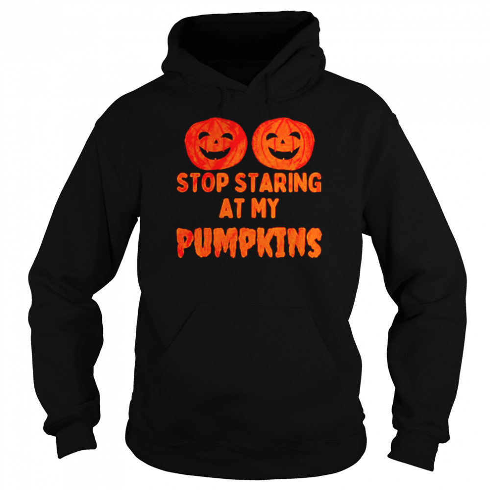 Stop staring at my pumpkins shirt Stop staring at my pumpkins shirt