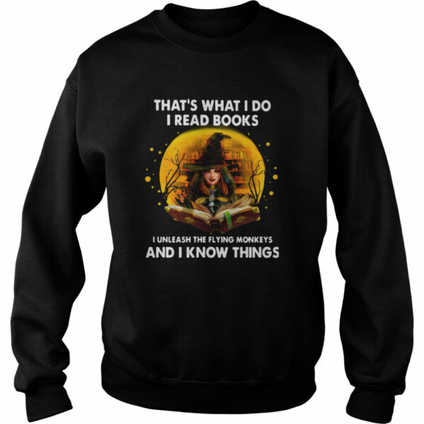 That’s What I Do I Read Books I Unleash The Flying Monkeys And I Know Things shirt