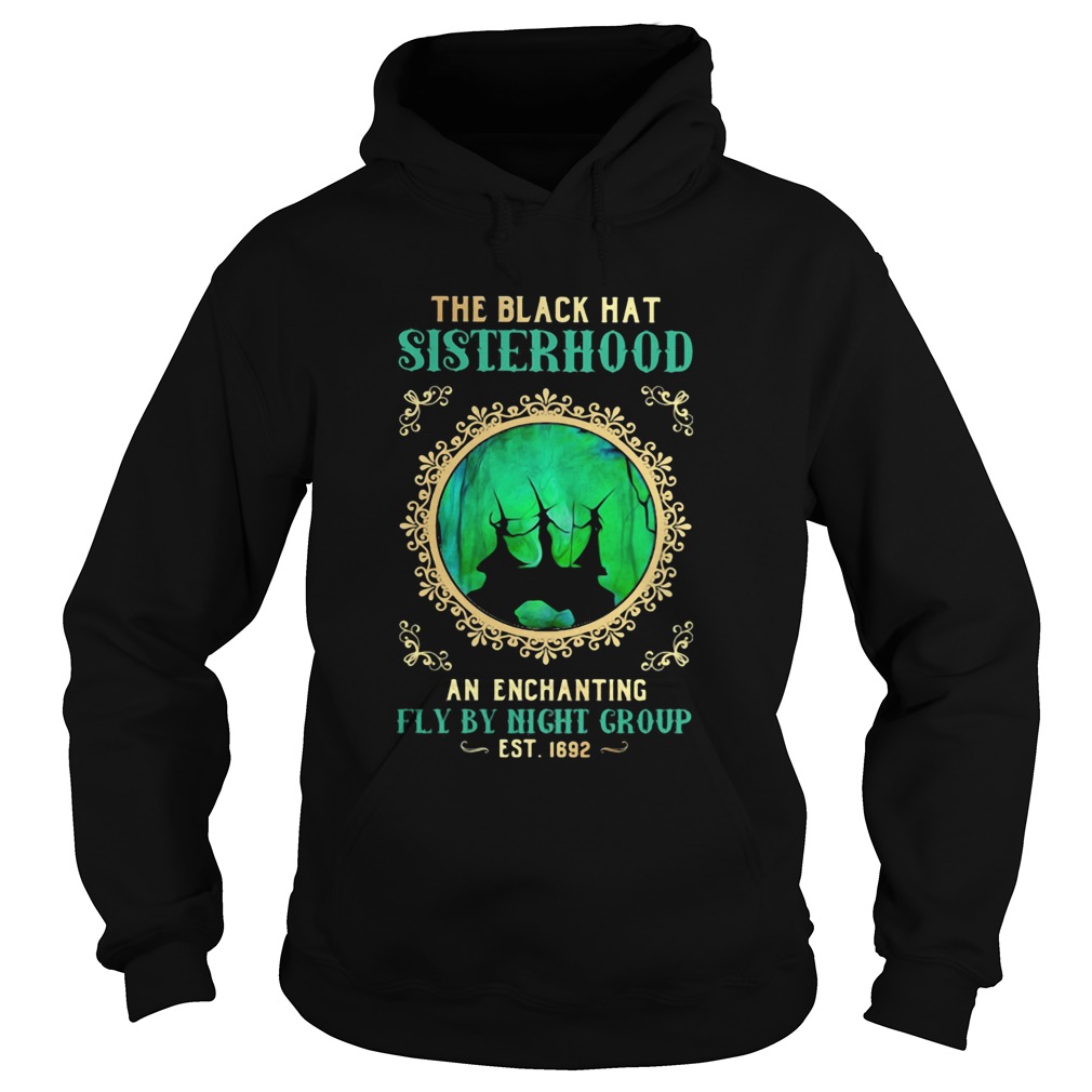 The Black Hat Sisterhood An Enchanting Fly By Night Group Est 1692 Witch Halloween shirt The Black Hat Sisterhood An Enchanting Fly By Night Group Est 1692 Witch Halloween shirt