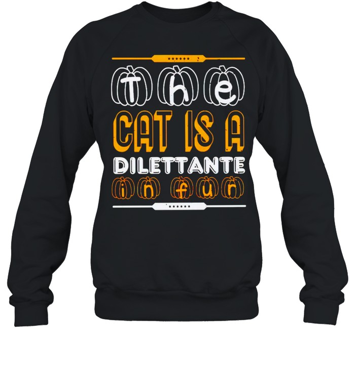 The cat is a dilettante in fur Halloween shirt The cat is a dilettante in fur Halloween shirt