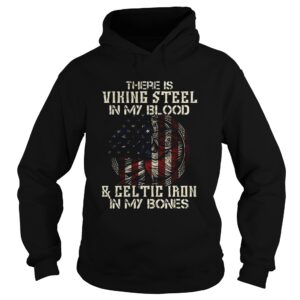 There Is Viking Steel In My Blood And Celtic Iron In My Bones American Flag Independence Day Hallow