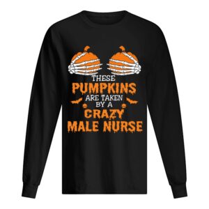 These Pumpkins Are Taken By A Crazy Male Nurse T-Shirt