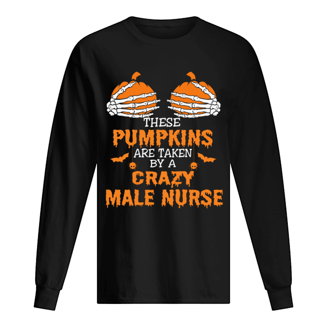 These Pumpkins Are Taken By A Crazy Male Nurse T-Shirt These Pumpkins Are Taken By A Crazy Male Nurse T-Shirt