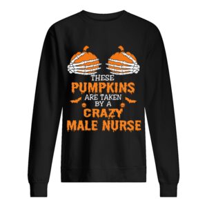 These Pumpkins Are Taken By A Crazy Male Nurse T-Shirt