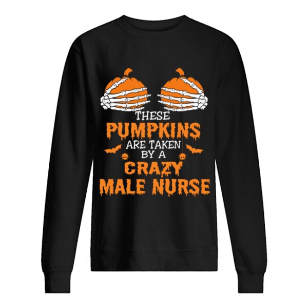 These Pumpkins Are Taken By A Crazy Male Nurse T-Shirt