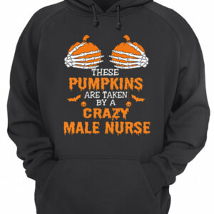 These Pumpkins Are Taken By A Crazy Male Nurse T Shirt 3