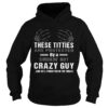 These Titties Are Protected By A Smokin Hot Crazy Guy And Hell Punch You In The Throat shirt