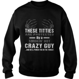 These Titties Are Protected By A Smokin Hot Crazy Guy And Hell Punch You In The Throat shirt 3