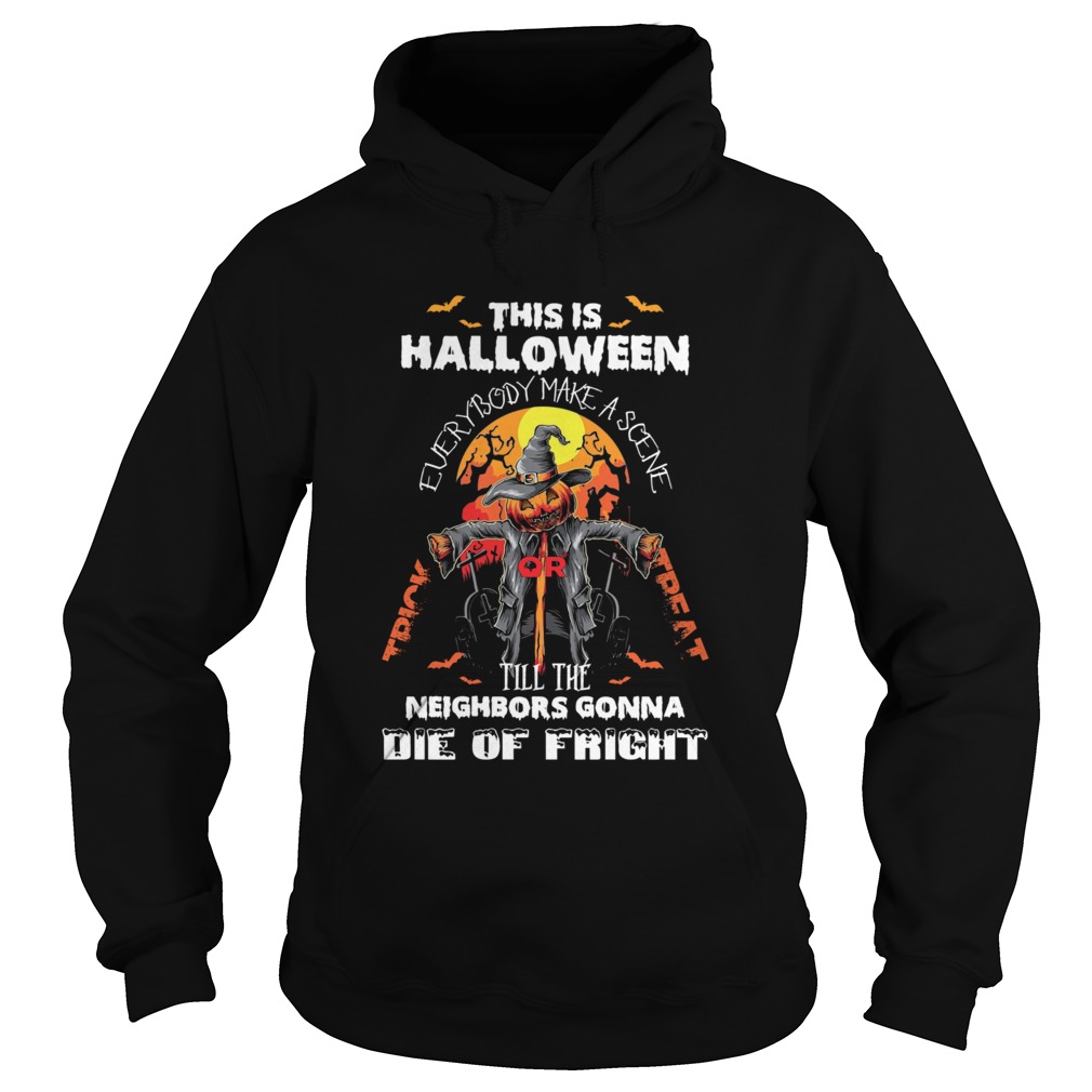 This Is Halloween Everybody Make A Scene Till The Neighbors Gonna Die Of Fright shirt This Is Halloween Everybody Make A Scene Till The Neighbors Gonna Die Of Fright shirt