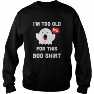 Too Old For This Boo Funny Halloween Saying shirt