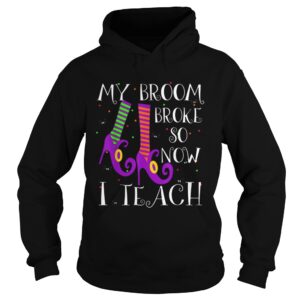 Top My Broom Broke So Now I Teach Halloween Witch Teacher shirt