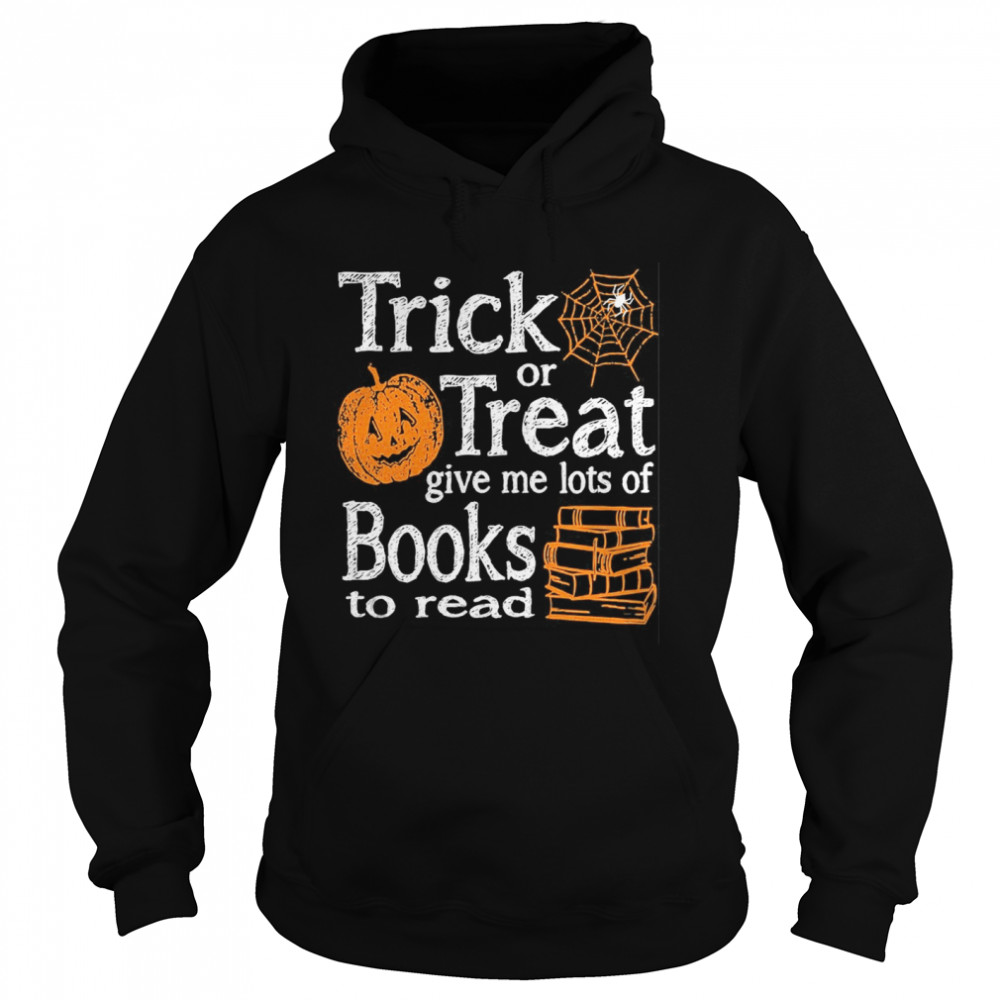 Trick Or Treat Give Me Lots Of Books To Read Pumpkin Halloween shirt Trick Or Treat Give Me Lots Of Books To Read Pumpkin Halloween shirt