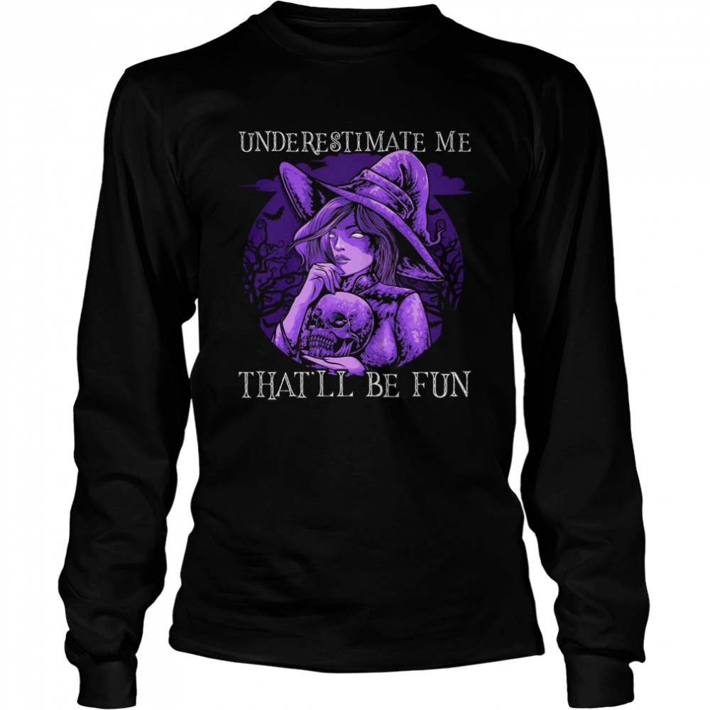 Underestimate Me That’ll Be Fun Halloween shirt Underestimate Me That’ll Be Fun Halloween shirt