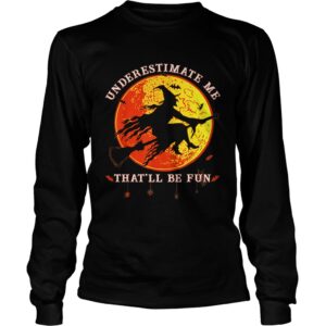 Underestimate Me Thatll Be Fun Funny Halloween Witch shirt