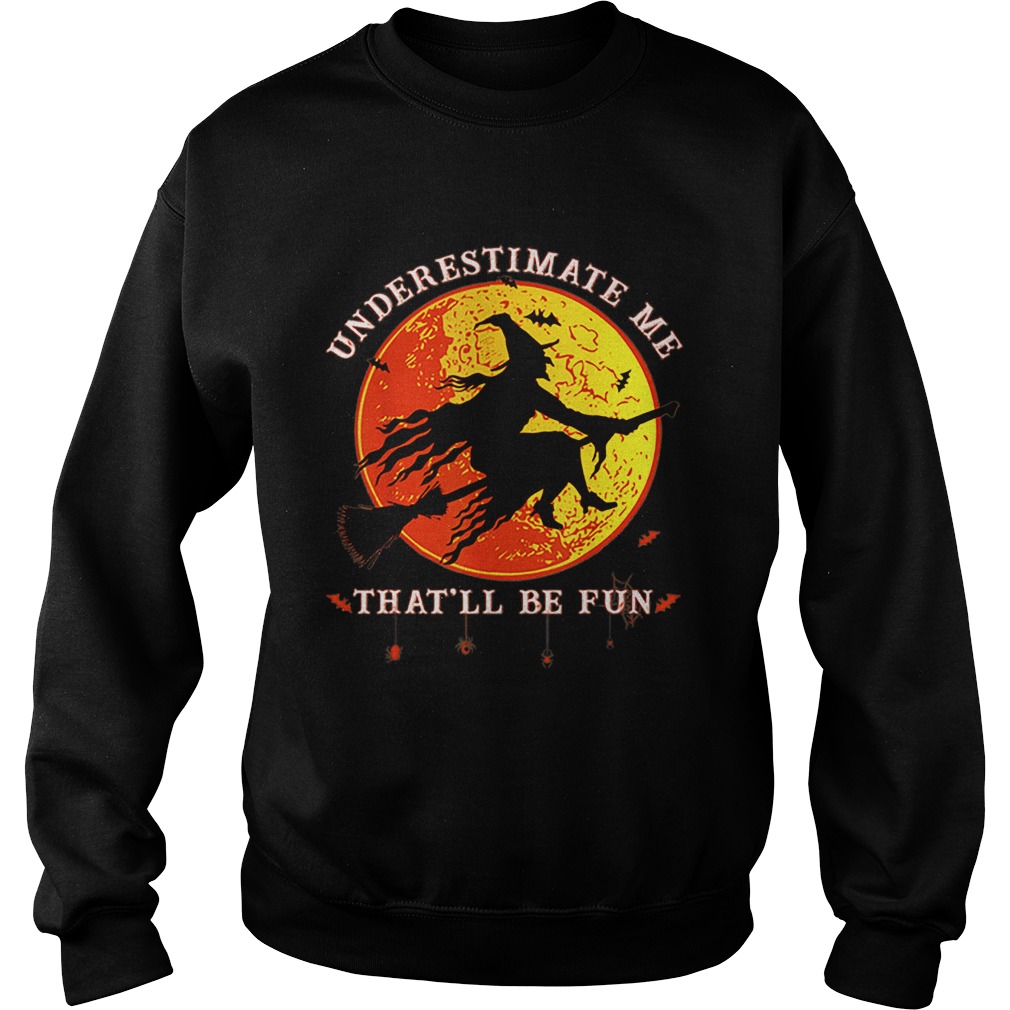 Underestimate Me Thatll Be Fun Funny Halloween Witch shirt Underestimate Me Thatll Be Fun Funny Halloween Witch shirt