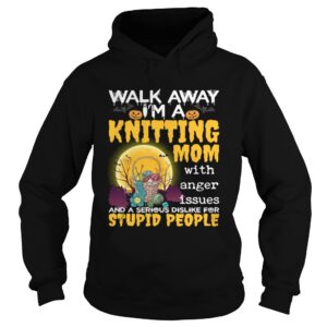 Walk Away Im A Knitting Mom With Anger Issues And Dislike Stupid People Shirt