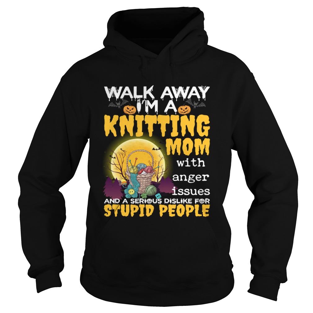 Walk Away Im A Knitting Mom With Anger Issues And Dislike Stupid People Shirt Walk Away Im A Knitting Mom With Anger Issues And Dislike Stupid People Shirt