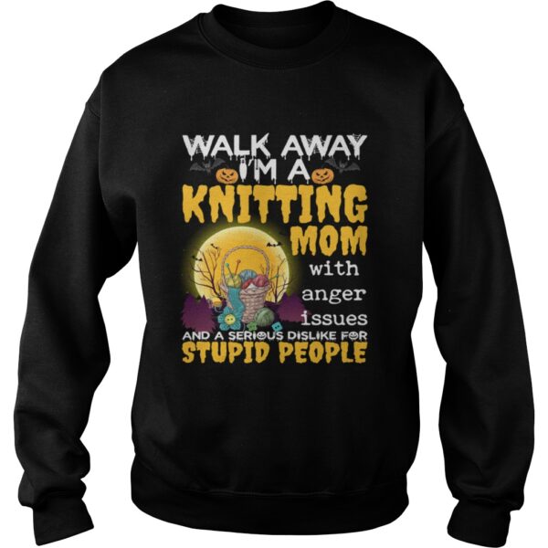 Walk Away Im A Knitting Mom With Anger Issues And Dislike Stupid People Shirt