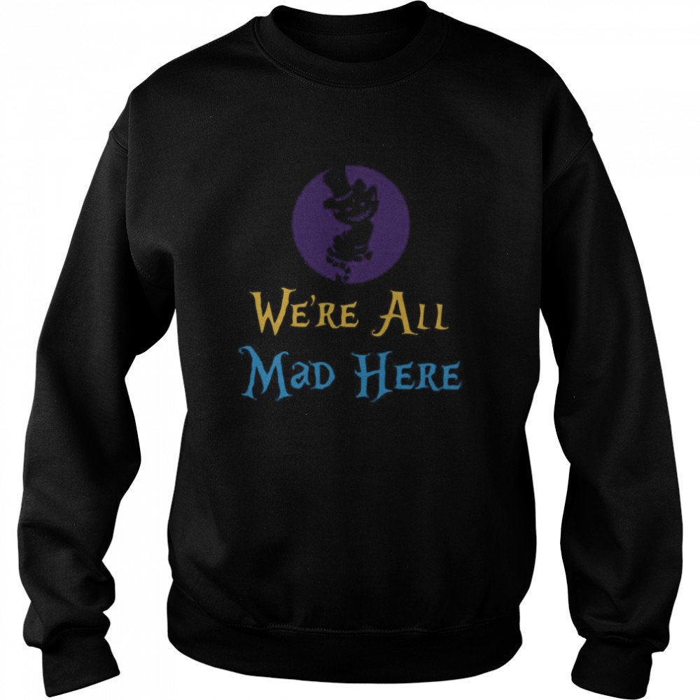 We’re All Mad Here shirt We’re All Mad Here shirt